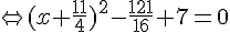 \Leftrightarrow (x+\frac{11}{4})^2-\frac{121}{16}+7=0