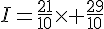 I=\frac{21}{10}\times   \frac{29}{10}