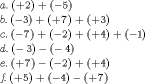 a.\,(+2)\,+\,(-5)\,\\b.\,(-3)\,+\,(+7)\,+\,(+3)\,\\c.\,(-7)\,+\,(-2)\,+\,(+4)\,+\,(-1)\,\\d.\,(-\,3)\,-\,(-\,4)\,\\e.\,(+7)\,-\,(-2)\,+\,(+4)\,\\f.\,(+5)\,+\,(-4)\,-\,(+7)