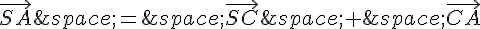\vec{SA}\,=\,\vec{SC}\,+\,\vec{CA}