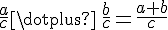 \frac{a}{c}\times  \,plus\,\frac{b}{c}=\frac{a+b}{c}