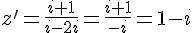 z'=\frac{i+1}{i-2i}=\frac{i+1}{-i}=1-i