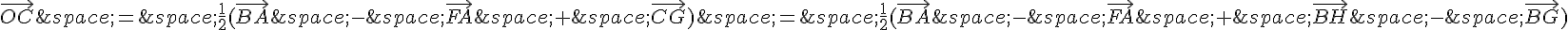 \vec{OC}\,=\,\frac{1}{2}(\vec{BA}\,-\,\vec{FA}\,+\,\vec{CG})\,=\,\frac{1}{2}(\vec{BA}\,-\,\vec{FA}\,+\,\vec{BH}\,-\,\vec{BG})