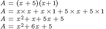 A\,=\,(x\,+\,5)(x+\,1)\,\\A\,=\,x\times \,x\,+\,x\,\times \,1\,+\,5\,\times \,x\,+\,5\,\times \,1\,\\A\,=\,x^2+\,x+\,5x\,+\,5\,\\A\,=\,x^2+\,6x\,+\,5