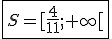   \fbox{S=[\frac{4}{11};+\infty[ }