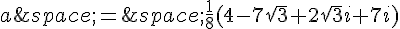 a\,=\,\frac{1}{8}(4-7\sqrt{3}+2\sqrt{3}i+7i)