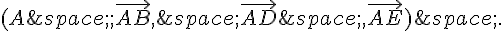 (A\,;\vec{AB},\,\vec{AD}\,,\vec{AE})\,.