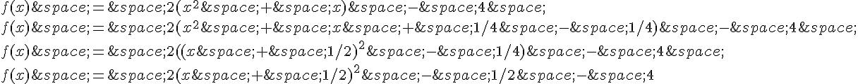 f(x)\,=\,2(x^2\,+\,x)\,-\,4\,\f(x)\,=\,2(x^2\,+\,x\,+\,1/4\,-\,1/4)\,-\,4\,\f(x)\,=\,2((x\,+\,1/2)^2\,-\,1/4)\,-\,4\,\f(x)\,=\,2(x\,+\,1/2)^2\,-\,1/2\,-\,4