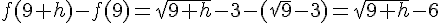 f(9+h) - f(9) = \sqrt{9+h} - 3 - (\sqrt{9}-3) = \sqrt{9+h} - 6