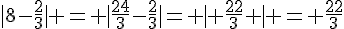 |8-\frac{2}{3}| = |\frac{24}{3}-\frac{2}{3}|= | \frac{22}{3} | = \frac{22}{3}
