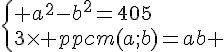 \{ a^2-b^2=405\3\times ppcm(a;b)=ab .