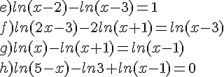 e)ln(x-2)-ln(x-3)=1\f)ln(2x-3)-2ln(x+1)=ln(x-3)\g)ln(x)-ln(x+1)=ln(x-1)\h)ln(5-x)-ln3+ln(x-1)=0