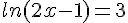 ln(2x-1)=3