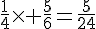 \frac{1}{4}\times   \frac{5}{6}=\frac{5}{24}