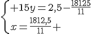 \{ 15y=2,5-\frac{18125}{11}\\x=\frac{1812,5}{11} .
