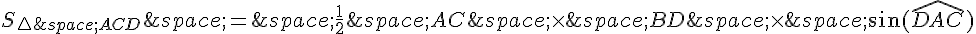 S_{\triangle\,ACD}\,=\,\frac{1}{2}\,AC\,\times \,BD\,\times \,\sin(\widehat{DAC})