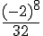 \frac{(-2)^8}{32}