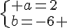  \{ a=2\b=-6 .