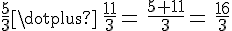\frac{5}{3}\times \,plus\,\frac{11}{3}=\,\frac{5+11}{3}=\,\frac{16}{3}
