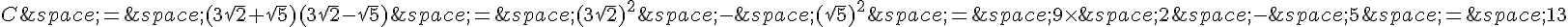 C\,=\,(3\sqrt{2}+\sqrt{5})(3\sqrt{2}-\sqrt{5})\,=\,(3\sqrt{2})^2\,-\,(\sqrt{5})^2\,=\,9\times \,2\,-\,5\,=\,13