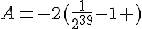 A=-2 (\frac{1}{2^{39}}-1  )