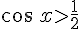 cos\,xgt;\frac{1}{2}