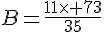B=\frac{11\times   73}{35}