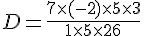 D=\frac{7\times  (-2)\times  5\times  3}{1\times  5\times  26}