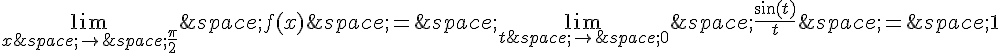 \lim_{x\,\to\,\frac{\pi}{2}}\,f(x)\,=\,\lim_{t\,\to\,0}\,\frac{\sin(t)}{t}\,=\,1