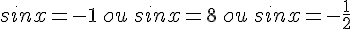 sinx=-1\,ou\,sinx=8\,ou\,sinx=-\frac{1}{2}