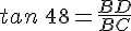 tan\,48=\frac{BD}{BC}