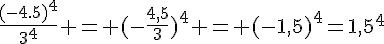 \frac{(-4.5)^4}{3^4} = (-\frac{4,5}{3})^4 = (-1,5)^4=1,5^4
