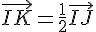 \vec{IK}=\frac{1}{2}\vec{IJ}