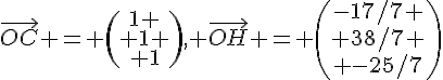\vec{OC} = \begin{pmatrix}1 \\ 1 \\ 1\end{pmatrix}, \vec{OH} = \begin{pmatrix}-17/7 \\ 38/7 \\ -25/7\end{pmatrix}