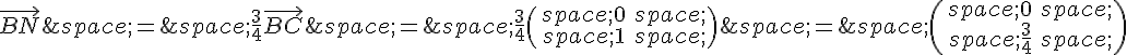 \vec{BN}\,=\,\frac{3}{4}\vec{BC}\,=\,\frac{3}{4}\begin{pmatrix}\,0\,\,1\,\end{pmatrix}\,=\,\begin{pmatrix}\,0\,\,\frac{3}{4}\,\end{pmatrix}