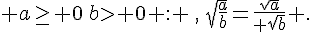  a\ge 0\,bgt; 0 : \,,\,\sqrt{\frac{a}{b}}=\frac{\sqrt{a}}{ \sqrt{b}} .