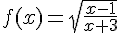 f(x)=\sqrt{\frac{x-1}{x+3}}