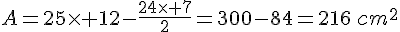 A=25\times   12-\frac{24\times   7}{2}=300-84=216\,cm^2
