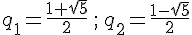 q_1=\frac{1+\sqrt{5}}{2}\,;\,q_2=\frac{1-\sqrt{5}}{2}