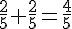 \frac{2}{5}+\frac{2}{5}=\frac{4}{5}