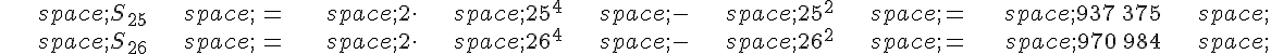 \begin{align*}\,S_{25}\,=\,2\cdot\,25^4\,-\,25^2\,=\,937\,375\,\\\,S_{26}\,=\,2\cdot\,26^4\,-\,26^2\,=\,970\,984\,\end{align*}