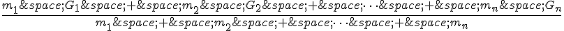 \frac{m_1\,G_1\,+\,m_2\,G_2\,+\,\times \,s\,+\,m_n\,G_n}{m_1\,+\,m_2\,+\,\times \,s\,+\,m_n}