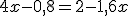 4x - 0,8 = 2 - 1,6x