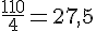 \frac{110}{4}=27,5