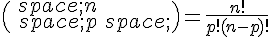 \begin{pmatrix}\,n\\\,p\,\end{pmatrix}=\frac{n!}{p!(n-p)!}