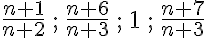  \frac{n+1}{n+2} \,;\,\frac{n+6}{n+3}\,;\,1\,;\,\frac{n+7}{n+3}