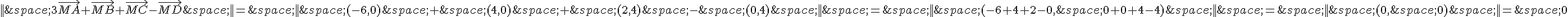||\,3\vec{MA}+\vec{MB}+\vec{MC}-\vec{MD}\,||=\,||\,(-6,0)\,+\,(4,0)\,+\,(2,4)\,-\,(0,4)\,||\,=\,||\,(-6+4+2-0,\,0+0+4-4)\,||\,=\,||\,(0,\,0)\,||=\,0