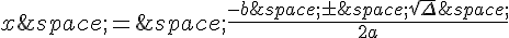 x\,=\,\frac{-b\,\pm\,\sqrt{\Delta}\,}{2a}