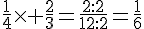 \frac{1}{4}\times   \frac{2}{3}=\frac{2:2}{12:2}=\frac{1}{6}