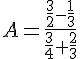A=\frac{\frac{3}{2}-\frac{1}{3}}{\frac{3}{4}+\frac{2}{3}}